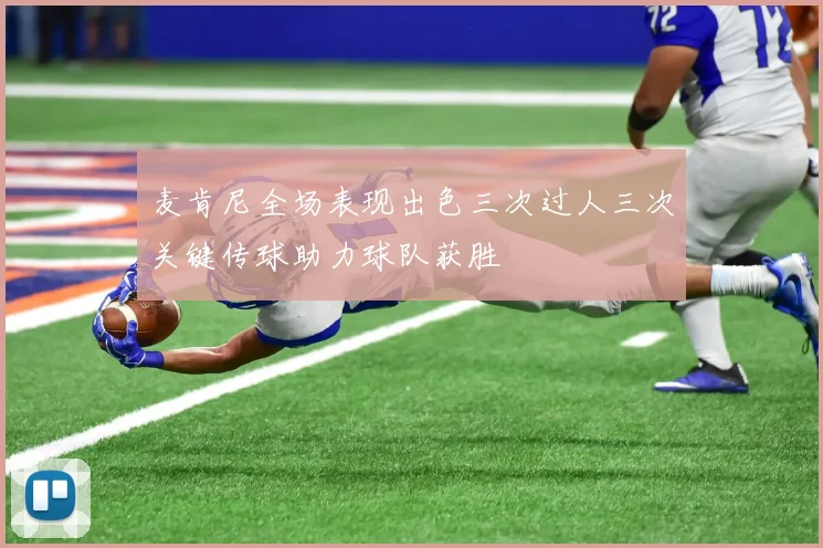麦肯尼全场表现出色三次过人三次关键传球助力球队获胜