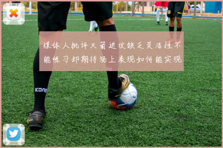 媒体人批评火箭进攻缺乏灵活性不能练习却期待场上表现如何能实现