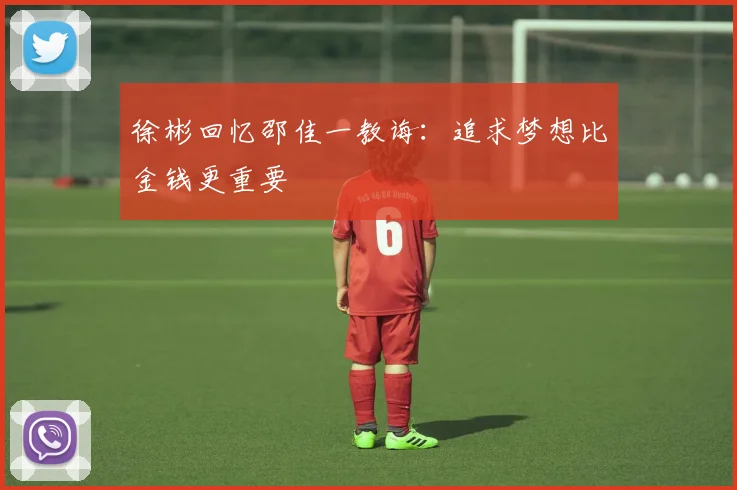 徐彬回忆邵佳一教诲：追求梦想比金钱更重要