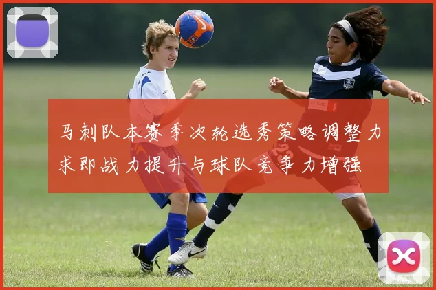 马刺队本赛季次轮选秀策略调整力求即战力提升与球队竞争力增强